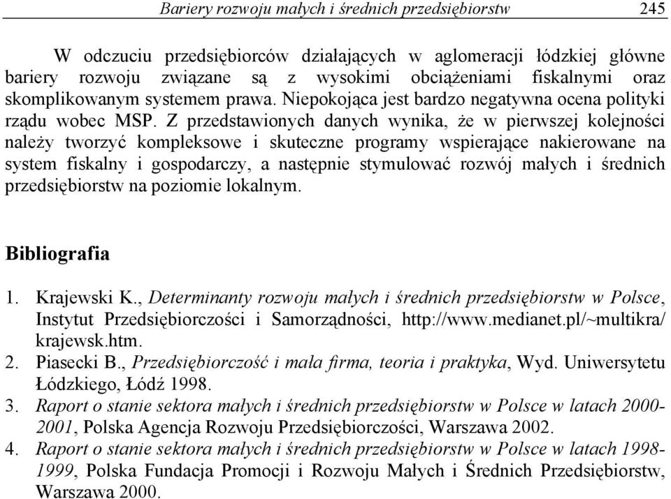 Z przedstawionych danych wynika, że w pierwszej kolejności należy tworzyć kompleksowe i skuteczne programy wspierające nakierowane na system fiskalny i gospodarczy, a następnie stymulować rozwój