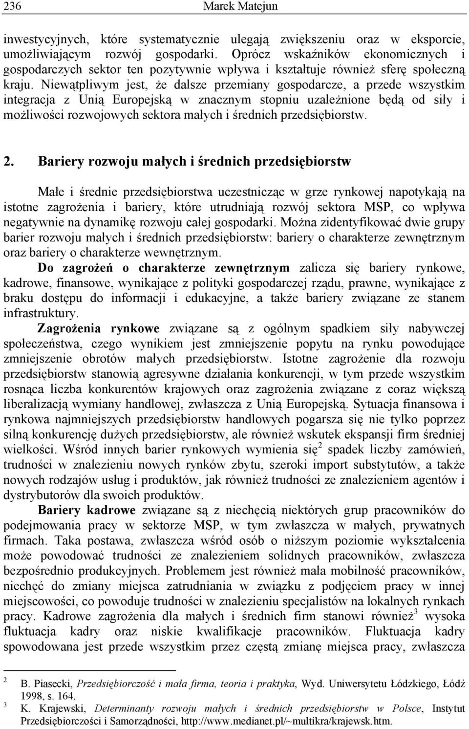 Niewątpliwym jest, że dalsze przemiany gospodarcze, a przede wszystkim integracja z Unią Europejską w znacznym stopniu uzależnione będą od siły i możliwości rozwojowych sektora małych i średnich