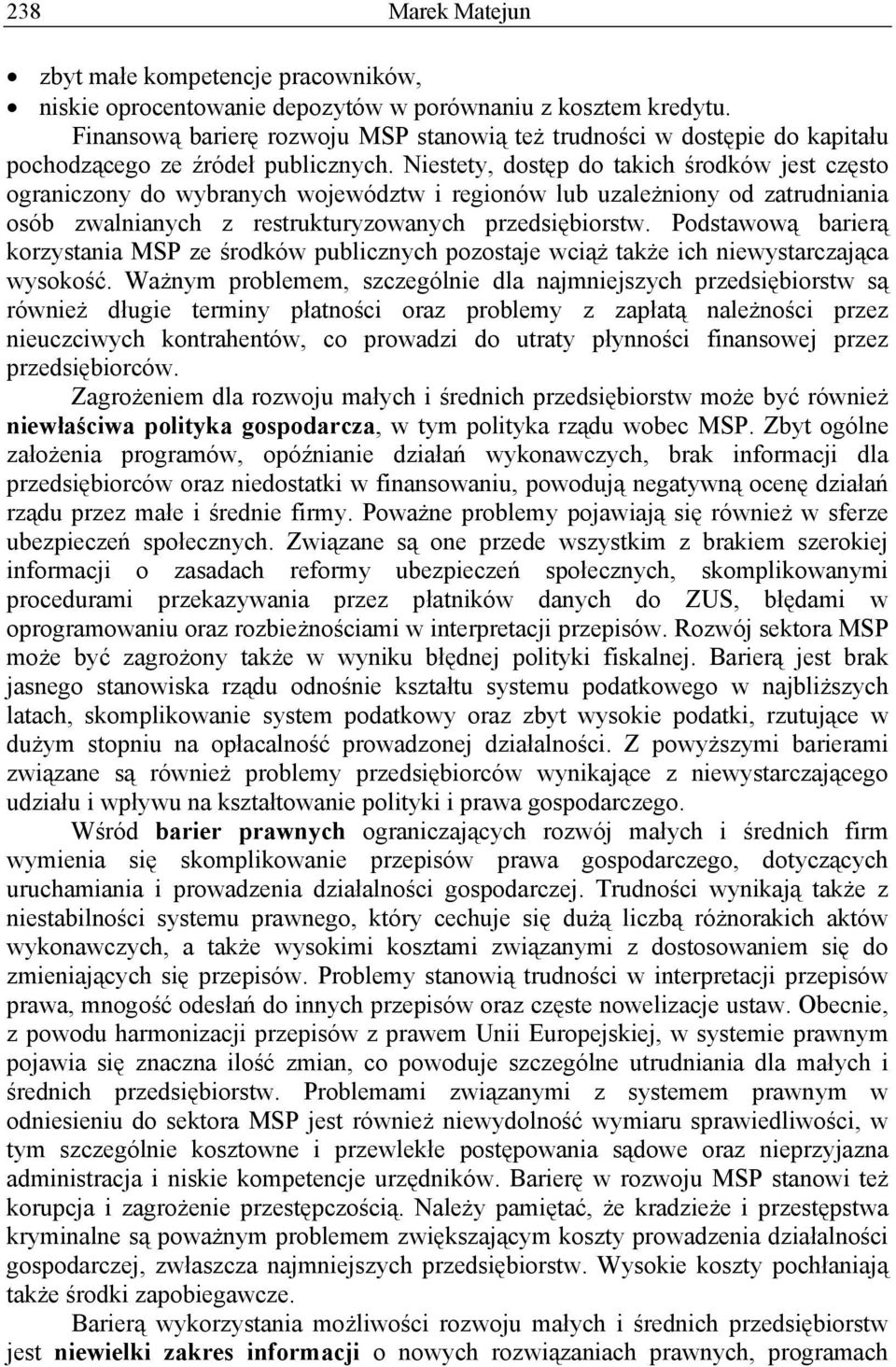 Niestety, dostęp do takich środków jest często ograniczony do wybranych województw i regionów lub uzależniony od zatrudniania osób zwalnianych z restrukturyzowanych przedsiębiorstw.