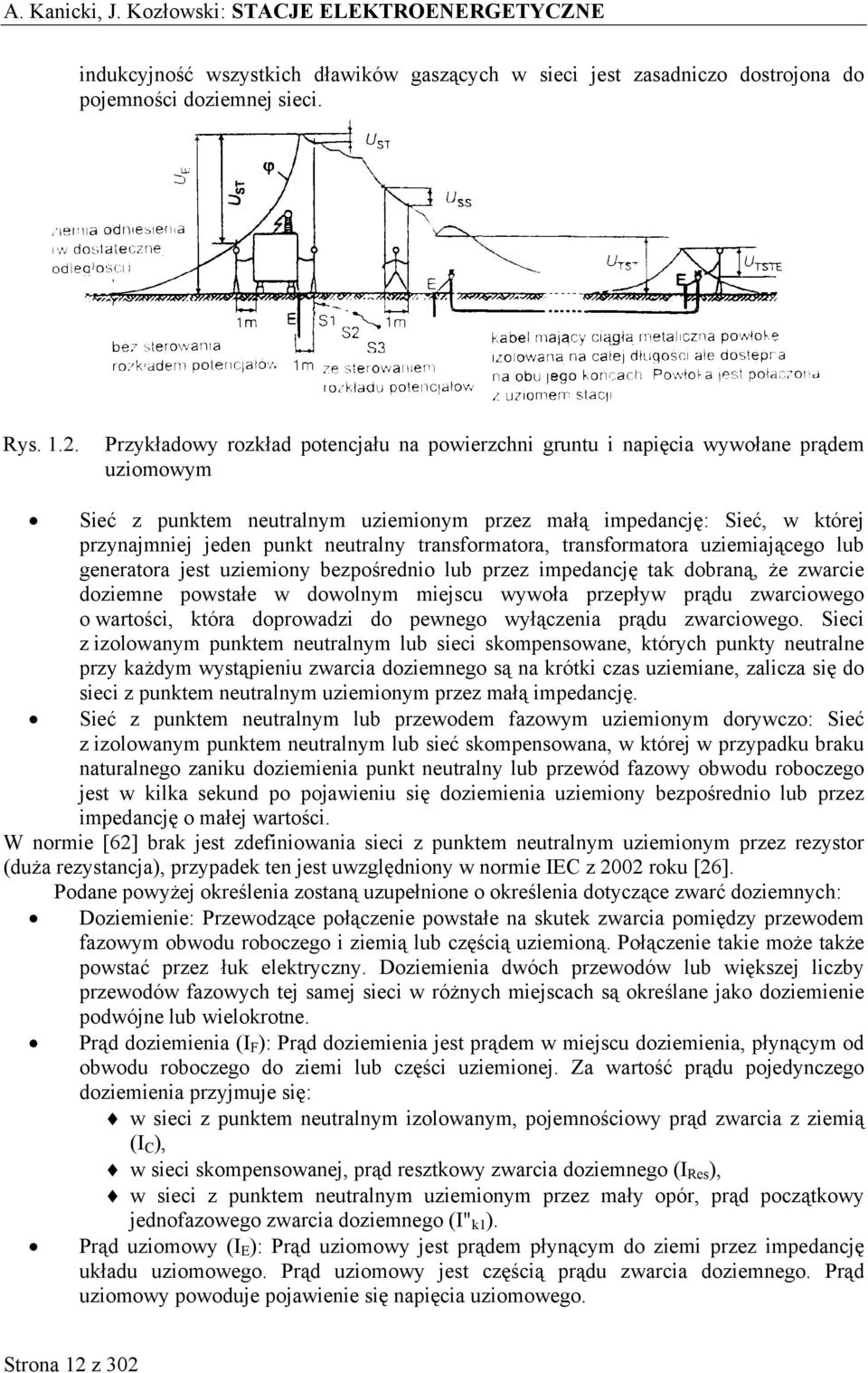 neutralny transformatora, transformatora uziemiającego lub generatora jest uziemiony bezpośrednio lub przez impedancję tak dobraną, że zwarcie doziemne powstałe w dowolnym miejscu wywoła przepływ