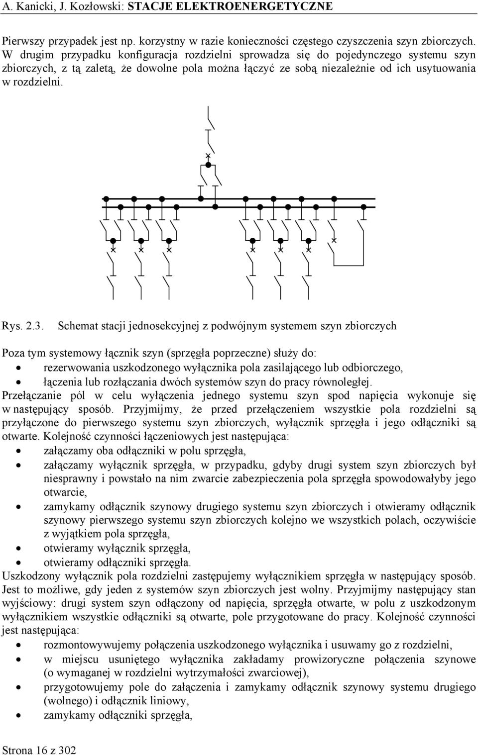 Schemat stacji jednosekcyjnej z podwójnym systemem szyn zbiorczych Poza tym systemowy łącznik szyn (sprzęgła poprzeczne) służy do: rezerwowania uszkodzonego wyłącznika pola zasilającego lub