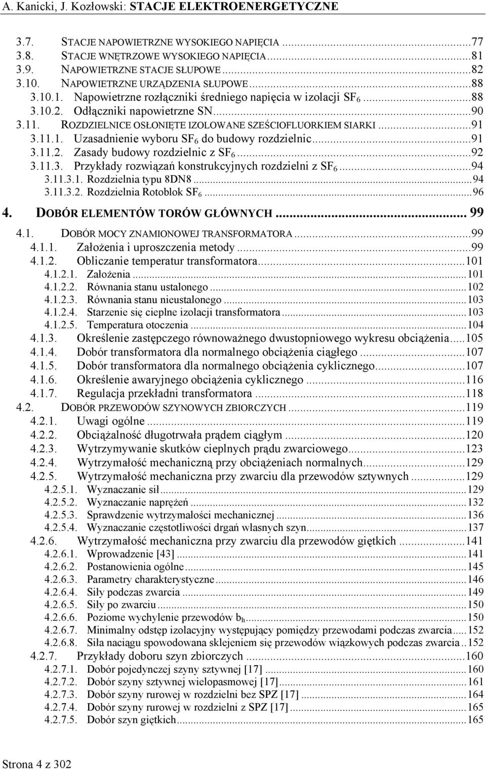 ..9 3.11.3. Przykłady rozwiązań konstrukcyjnych rozdzielni z SF 6...94 3.11.3.1. Rozdzielnia typu 8DN8...94 3.11.3.. Rozdzielnia Rotoblok SF 6...96 4. DOBÓR ELEMENTÓW TORÓW GŁÓWNYCH... 99 4.1. DOBÓR MOCY ZNAMIONOWEJ TRANSFORMATORA.