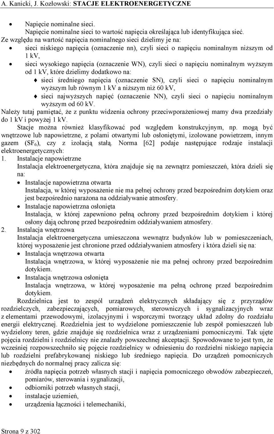 czyli sieci o napięciu nominalnym wyższym od 1 kv, które dzielimy dodatkowo na: sieci średniego napięcia (oznaczenie SN), czyli sieci o napięciu nominalnym wyższym lub równym 1 kv a niższym niż 60