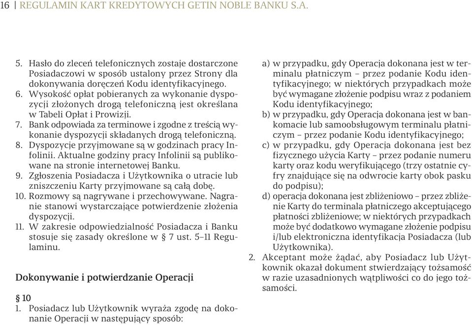Bank odpowiada za terminowe i zgodne z treścią wykonanie dyspozycji składanych drogą telefoniczną. 8. Dyspozycje przyjmowane są w godzinach pracy Infolinii.