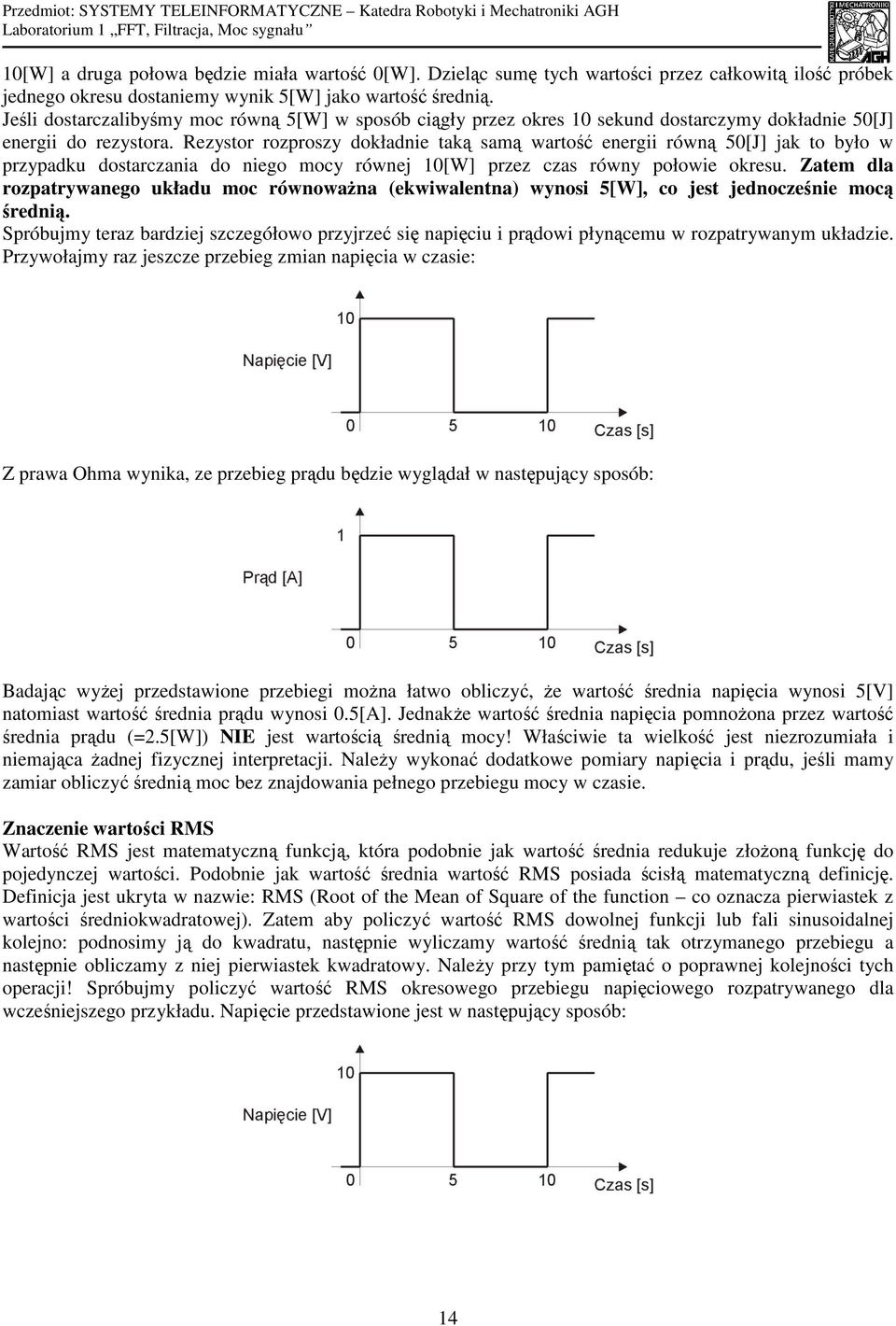 Rezystor rozproszy dokładnie taką samą wartość energii równą 5[J] jak to było w przypadku dostarczania do niego mocy równej [W] przez czas równy połowie okresu.