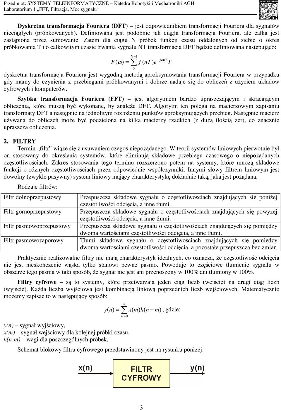 Zatem dla ciągu N próbek funkcji czasu oddalonych od siebie o okres próbkowania T i o całkowitym czasie trwania sygnału NT transformacja DFT będzie definiowana następująco: F( ω ) N = jωnt f ( nt ) e