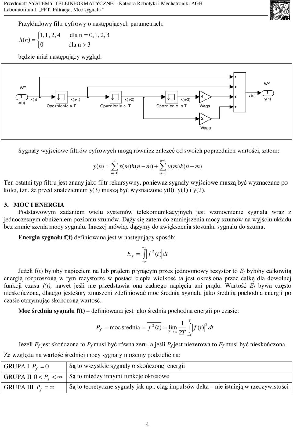 znany jako filtr rekursywny, ponieważ sygnały wyjściowe muszą być wyznaczane po kolei, tzn. że przed znalezieniem y(3) muszą być wyznaczone y(), y() i y(). 3.