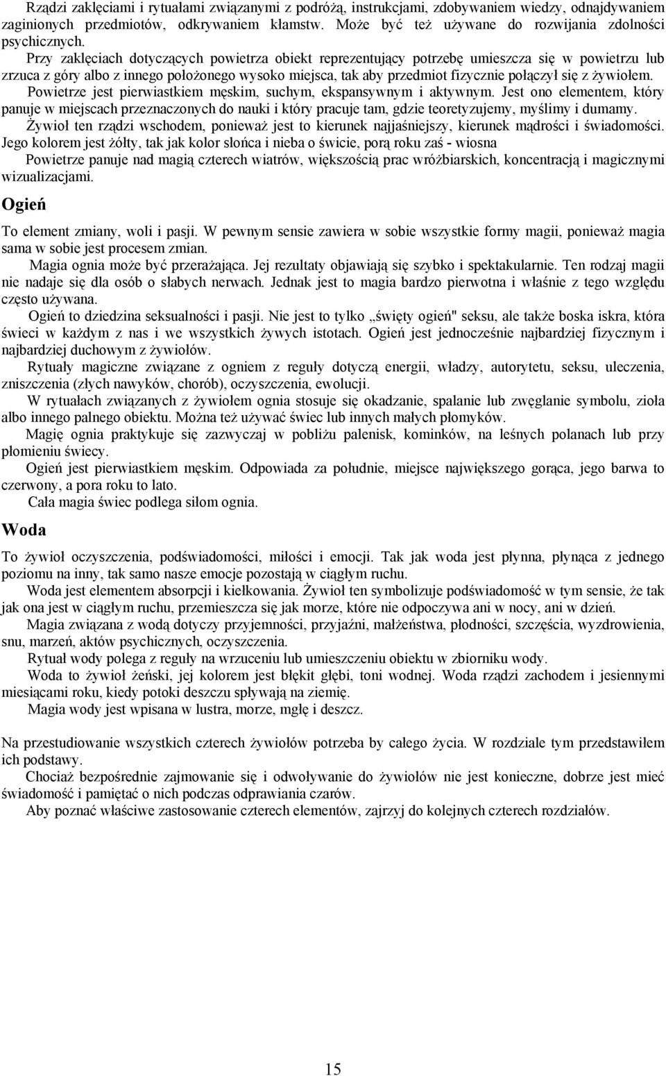 Przy zaklęciach dotyczących powietrza obiekt reprezentujący potrzebę umieszcza się w powietrzu lub zrzuca z góry albo z innego położonego wysoko miejsca, tak aby przedmiot fizycznie połączył się z