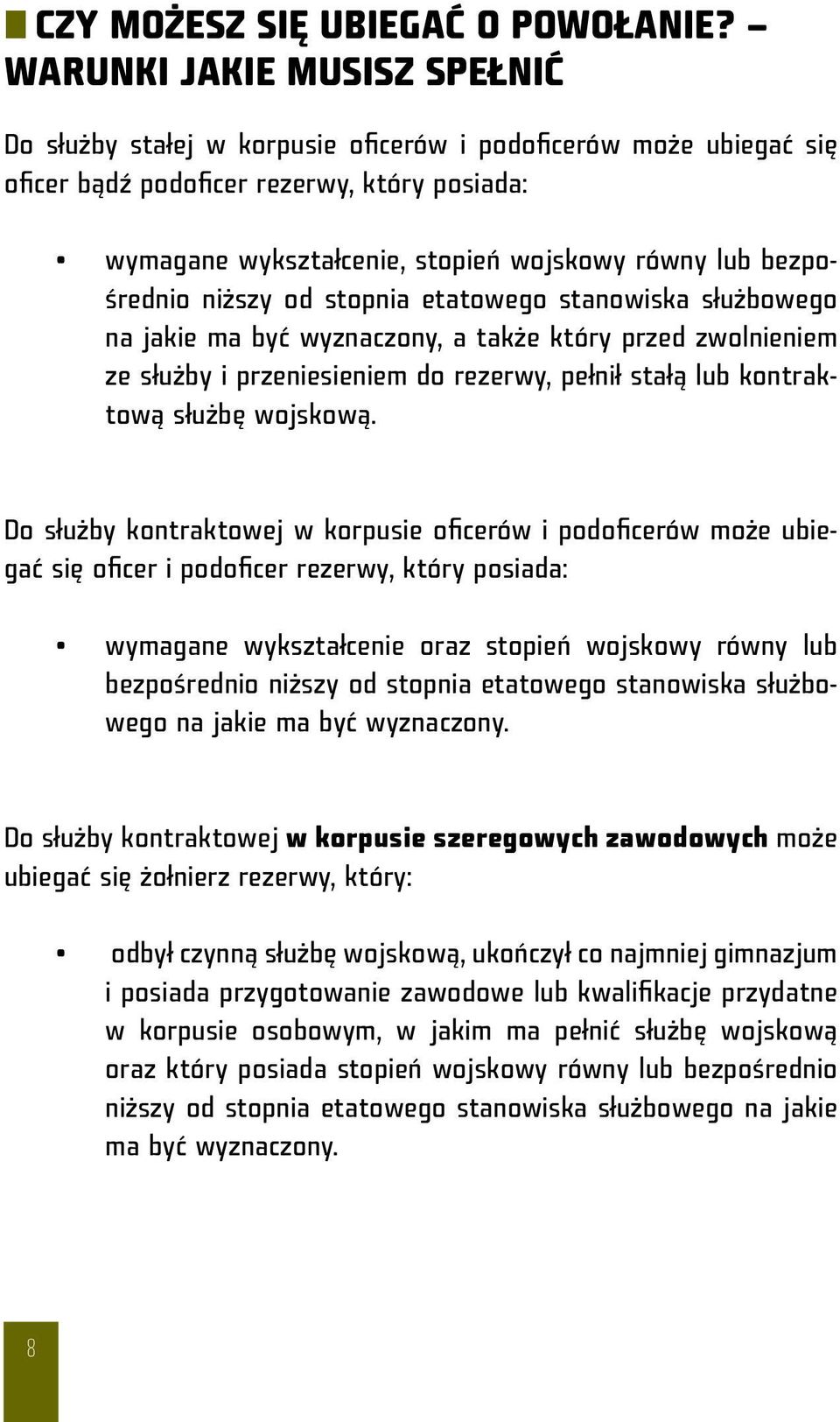 bezpośrednio niższy od stopnia etatowego stanowiska służbowego na jakie ma być wyznaczony, a także który przed zwolnieniem ze służby i przeniesieniem do rezerwy, pełnił stałą lub kontraktową służbę