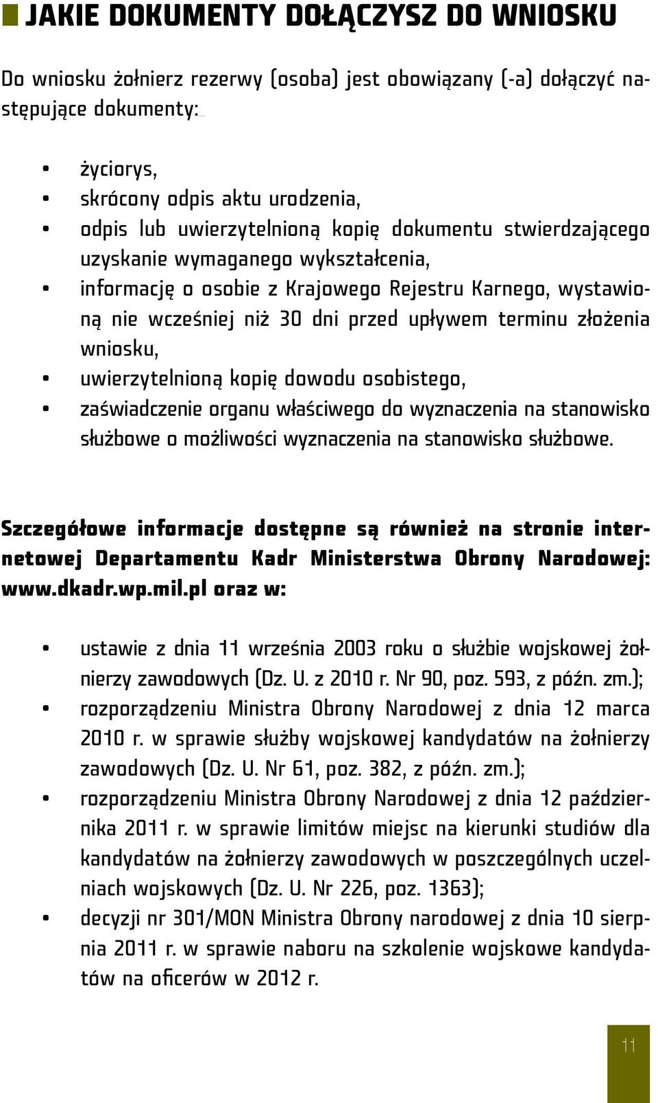 uwierzytelnioną kopię dowodu osobistego, zaświadczenie organu właściwego do wyznaczenia na stanowisko służbowe o możliwości wyznaczenia na stanowisko służbowe.