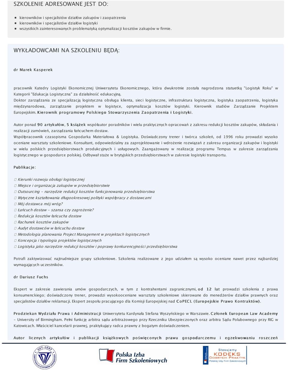 WYKŁADOWCAMI NA SZKOLENIU BĘDĄ: d r Marek Kasp erek pracownik Katedry Logistyki Ekonomicznej Uniwersytetu Ekonomicznego, która dwukrotnie została nagrodzona statuetką "Logistyk Roku" w Kategorii