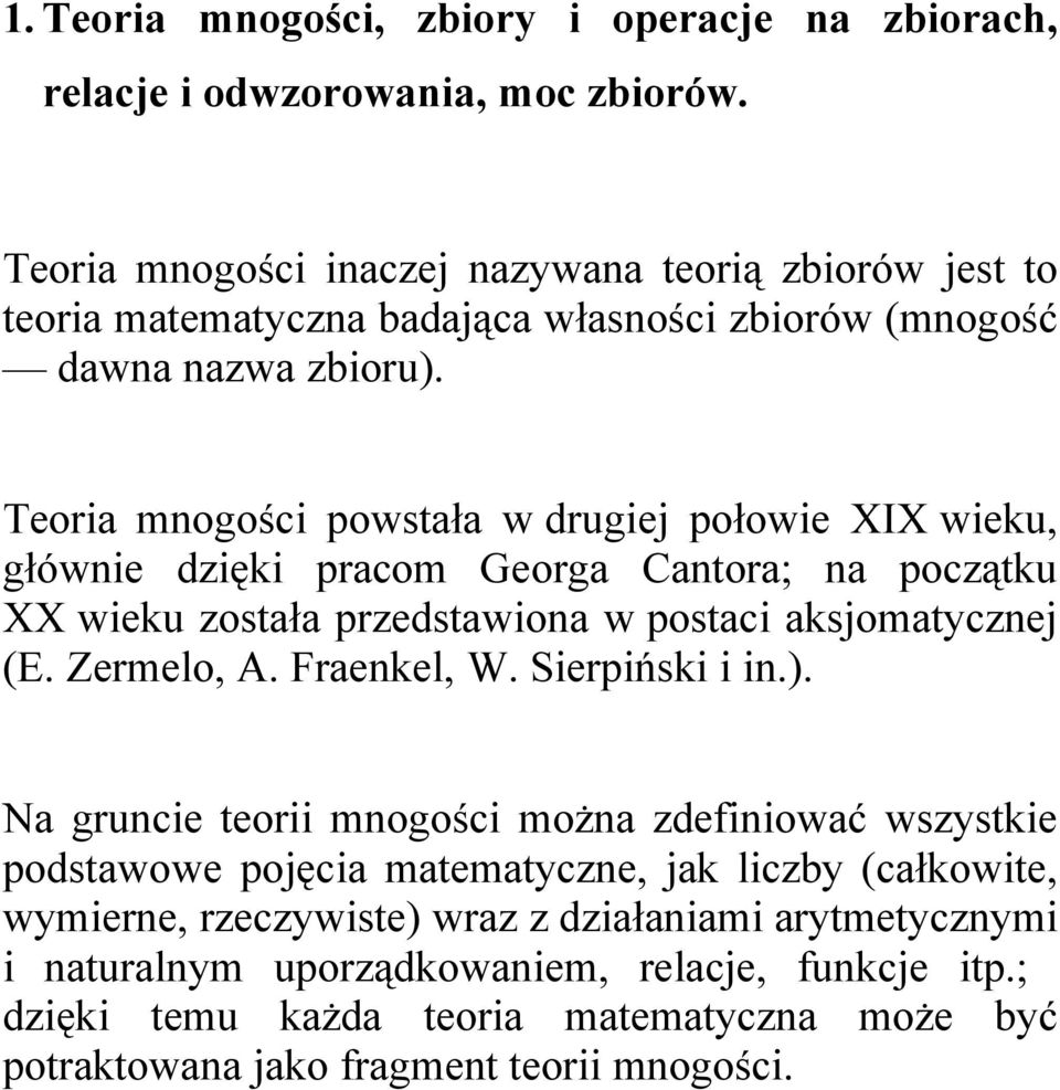 Teoria mnogości powstała w drugiej połowie XIX wieku, głównie dzięki pracom Georga Cantora; na początku XX wieku została przedstawiona w postaci aksjomatycznej (E. Zermelo, A.