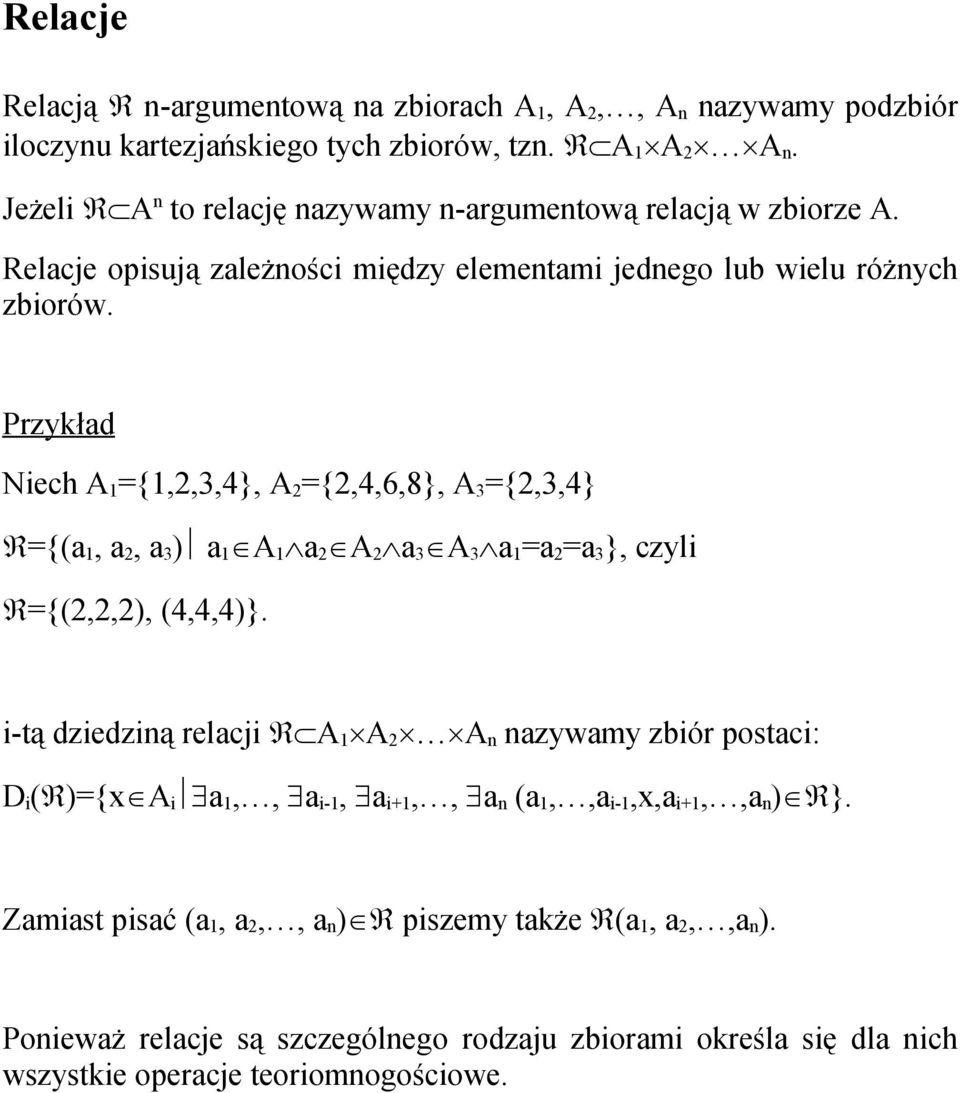 Przykład Niech A 1 ={1,2,3,4}, A 2 ={2,4,6,8}, A 3 ={2,3,4} ={(a 1, a 2, a 3 ) a 1 ÎA 1 Ùa 2 ÎA 2 Ùa 3 ÎA 3 Ùa 1 =a 2 =a 3 }, czyli ={(2,2,2), (4,4,4)}.