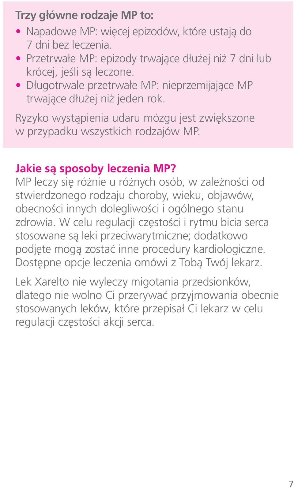 MP leczy się różnie u różnych osób, w zależności od stwierdzonego rodzaju choroby, wieku, objawów, obecności innych dolegliwości i ogólnego stanu zdrowia.