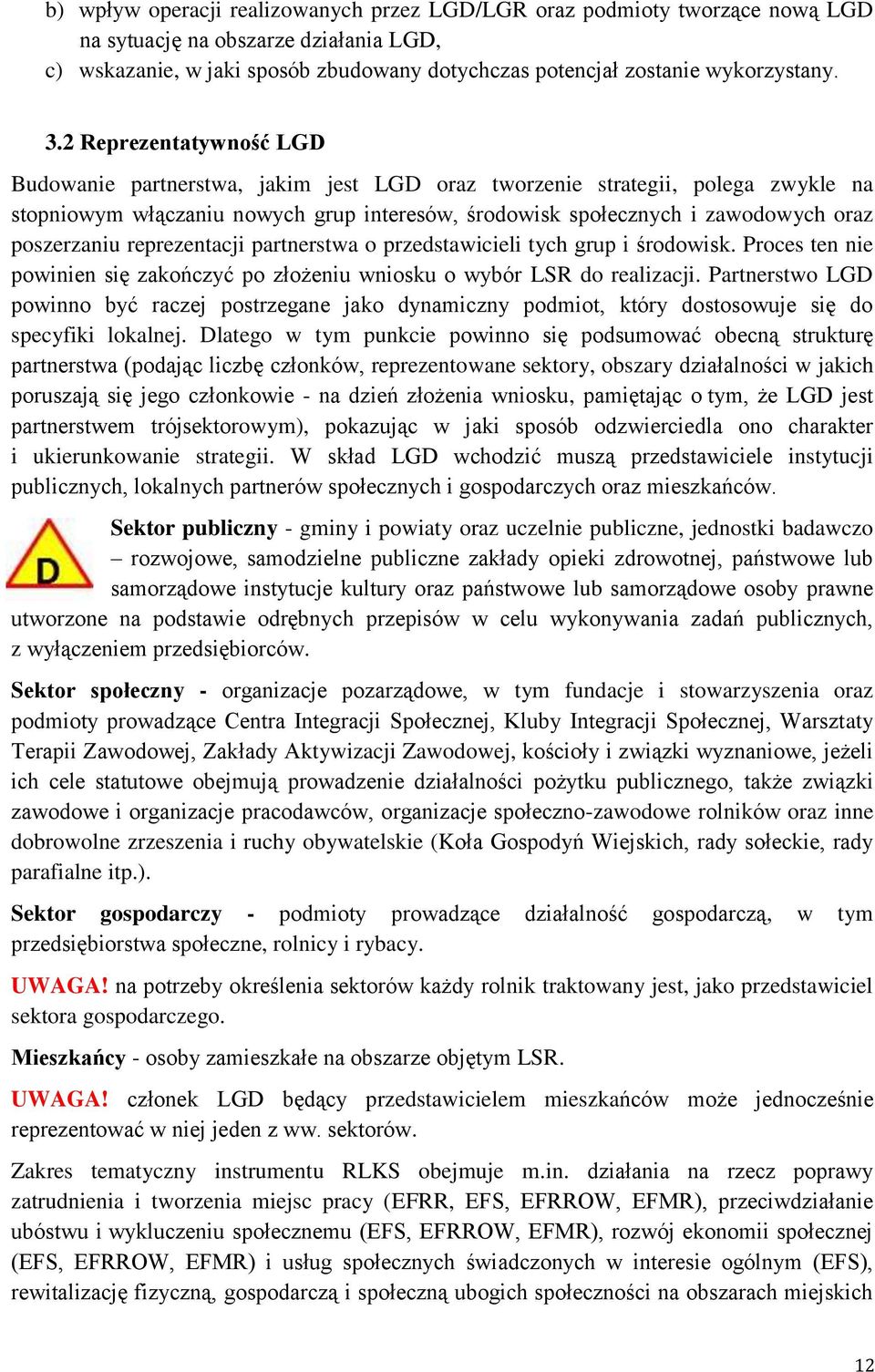 poszerzaniu reprezentacji partnerstwa o przedstawicieli tych grup i środowisk. Proces ten nie powinien się zakończyć po złożeniu wniosku o wybór LSR do realizacji.