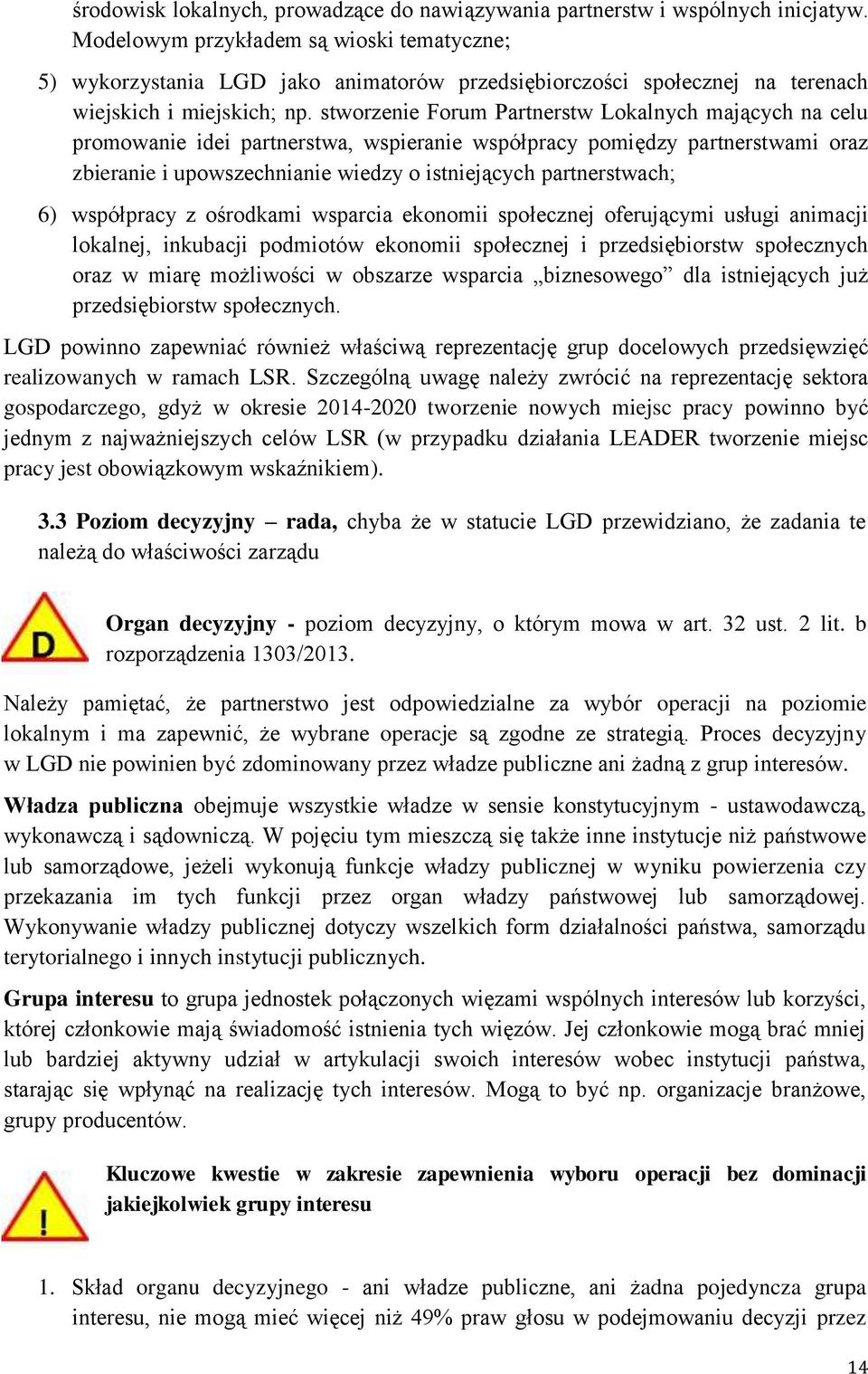 stworzenie Forum Partnerstw Lokalnych mających na celu promowanie idei partnerstwa, wspieranie współpracy pomiędzy partnerstwami oraz zbieranie i upowszechnianie wiedzy o istniejących partnerstwach;