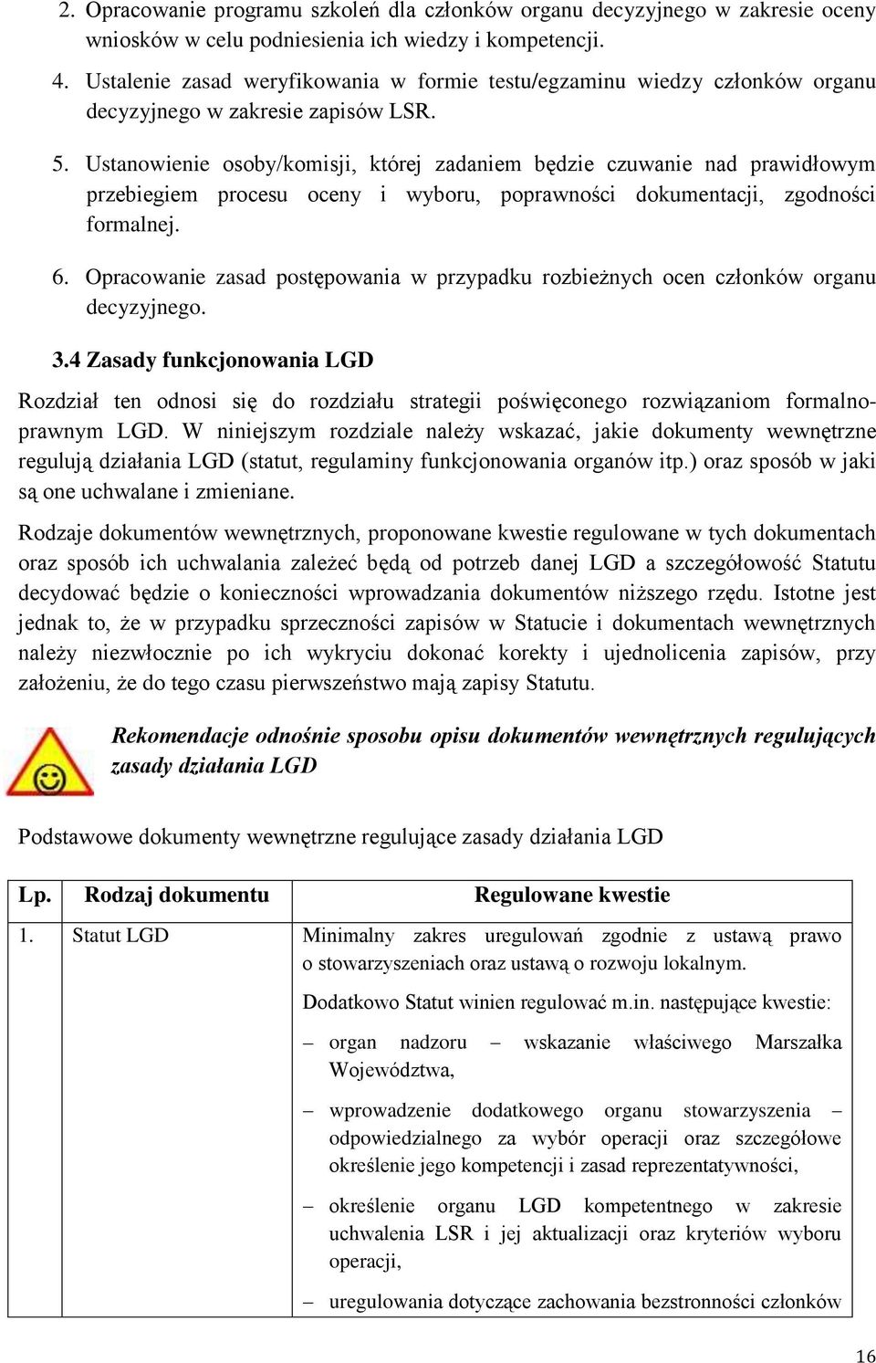 Ustanowienie osoby/komisji, której zadaniem będzie czuwanie nad prawidłowym przebiegiem procesu oceny i wyboru, poprawności dokumentacji, zgodności formalnej. 6.