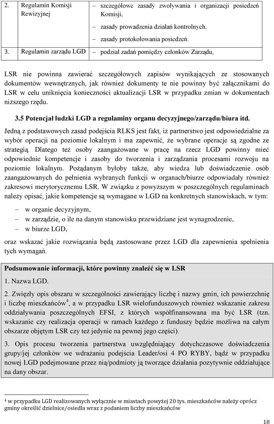 być załącznikami do LSR w celu uniknięcia konieczności aktualizacji LSR w przypadku zmian w dokumentach niższego rzędu. 3.5 Potencjał ludzki LGD a regulaminy organu decyzyjnego/zarządu/biura itd.