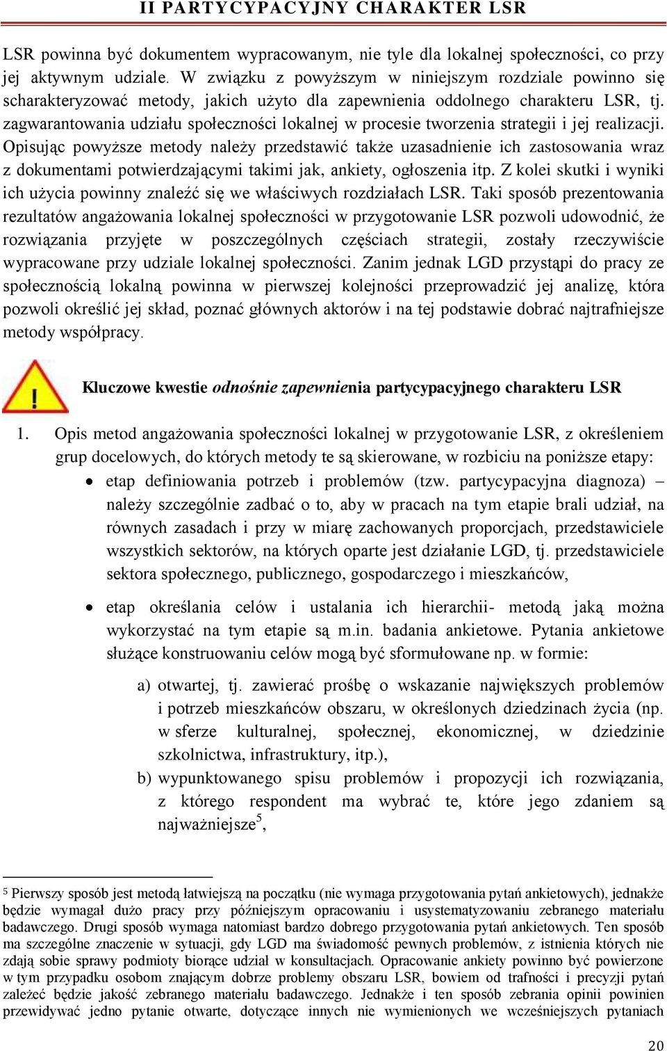 zagwarantowania udziału społeczności lokalnej w procesie tworzenia strategii i jej realizacji.