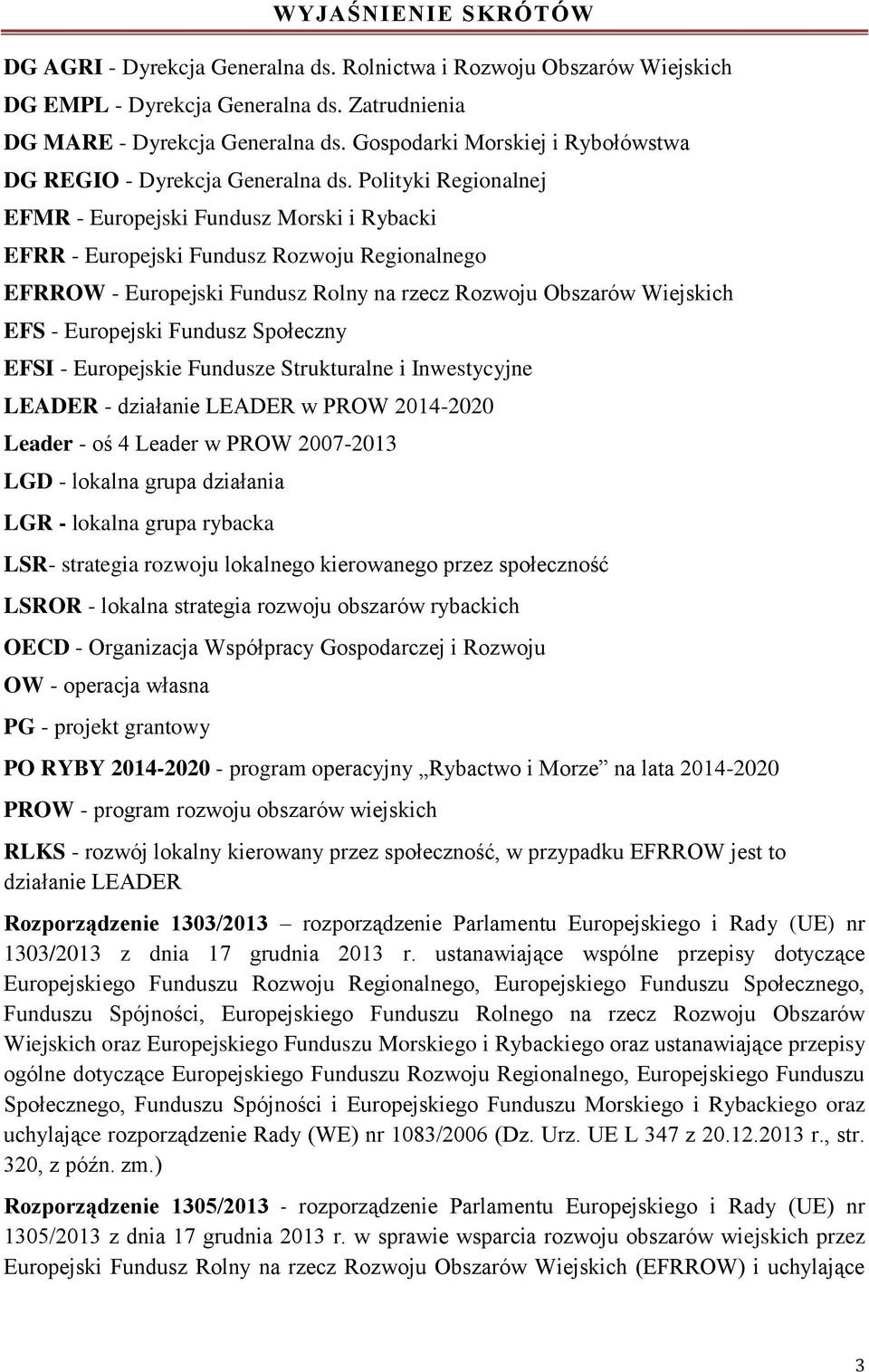 Polityki Regionalnej EFMR - Europejski Fundusz Morski i Rybacki EFRR - Europejski Fundusz Rozwoju Regionalnego EFRROW - Europejski Fundusz Rolny na rzecz Rozwoju Obszarów Wiejskich EFS - Europejski