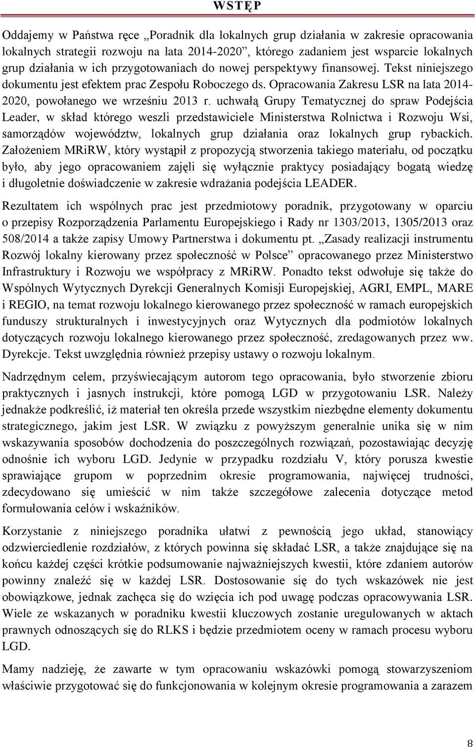 uchwałą Grupy Tematycznej do spraw Podejścia Leader, w skład którego weszli przedstawiciele Ministerstwa Rolnictwa i Rozwoju Wsi, samorządów województw, lokalnych grup działania oraz lokalnych grup