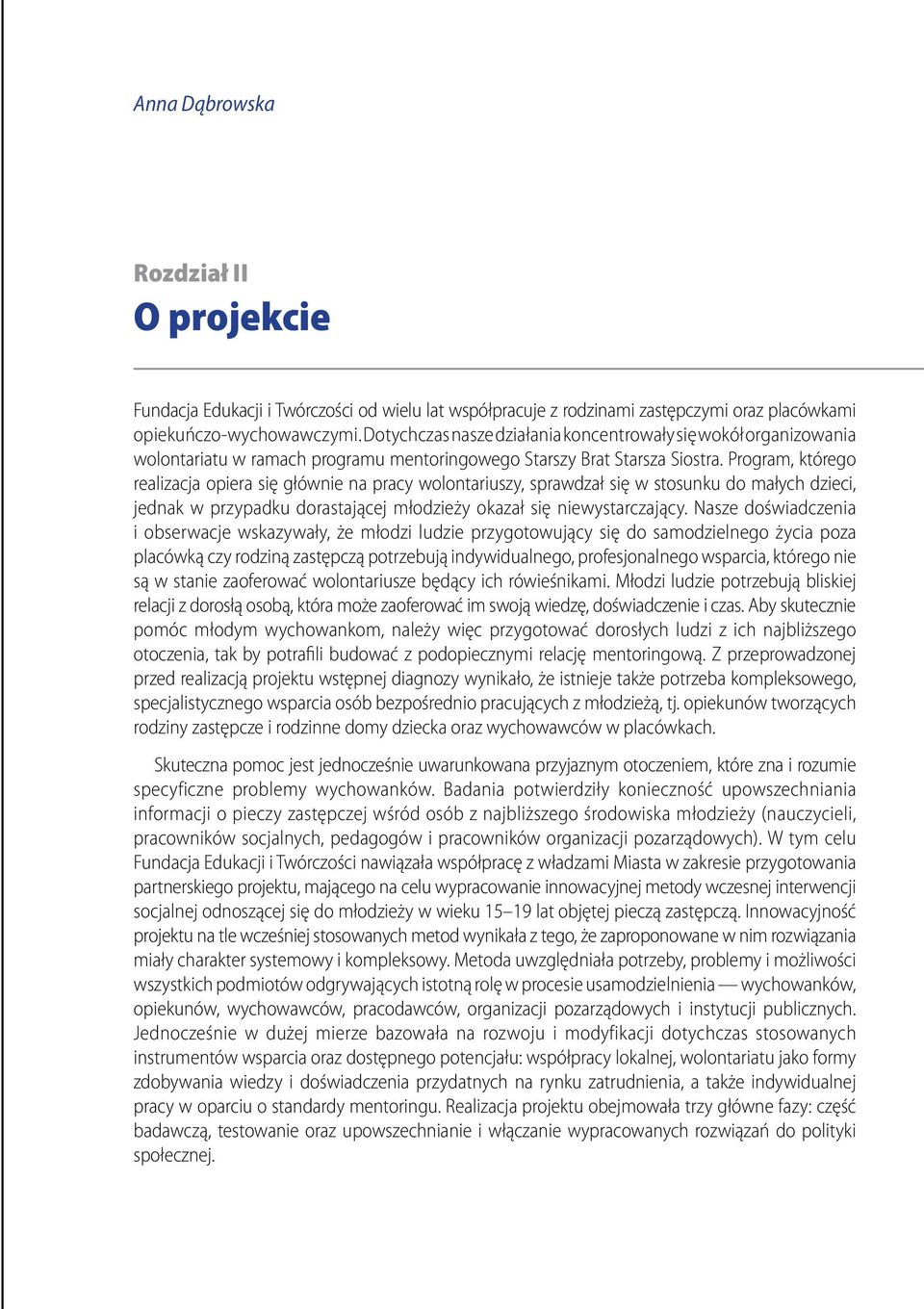 Program, którego realizacja opiera się głównie na pracy wolontariuszy, sprawdzał się w stosunku do małych dzieci, jednak w przypadku dorastającej młodzieży okazał się niewystarczający.