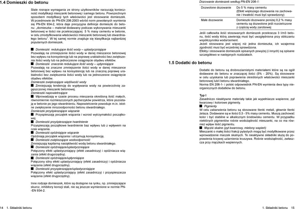 W przedmowie do PN-EN 206:2003 wśród norm powołanych wymienia się PN-EN 934-2, która daje precyzyjna definicje domieszki do betonu: domieszka materiał dodawany podczas wykonywania mieszanki betonowej