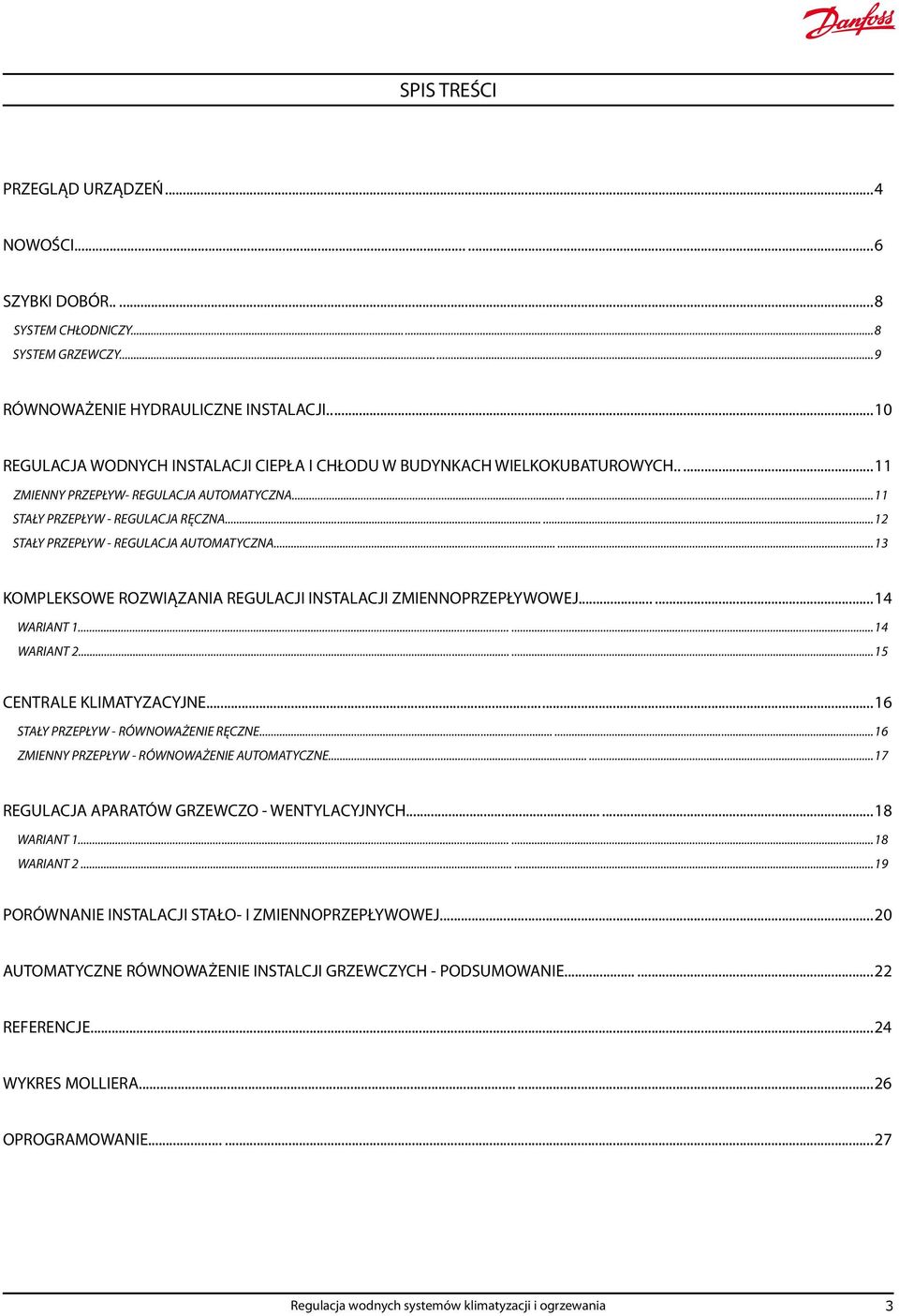 .....12 STAŁY PRZEPŁYW - REGULACJA AUTOMATYCZNA......13 KOMPLEKSOWE ROZWIĄZANIA REGULACJI INSTALACJI ZMIENNOPRZEPŁYWOWEJ......14 WARIANT 1......14 WARIANT 2......15 CENTRALE KLIMATYZACYJNE.