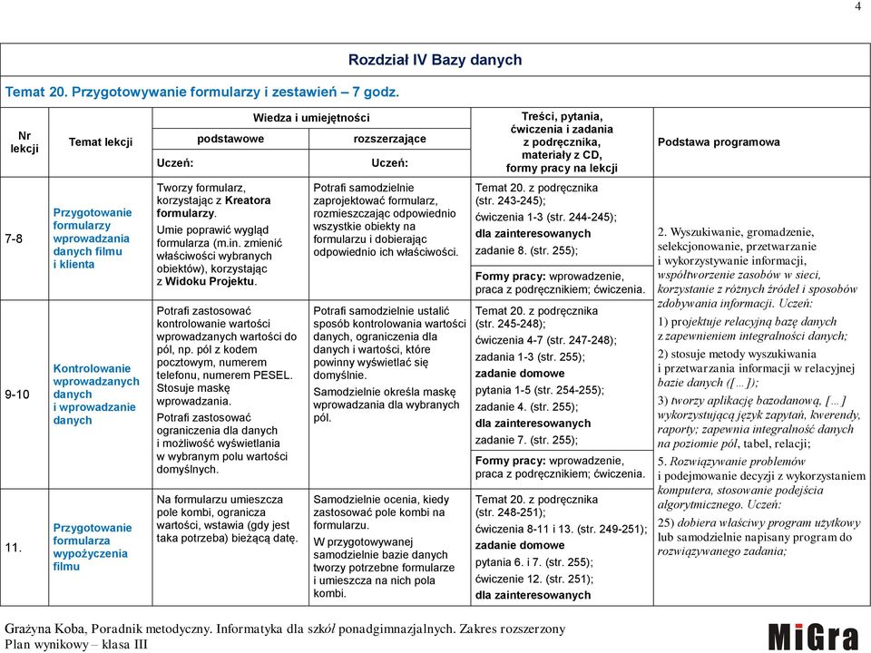 Kreatora formularzy. Umie poprawić wygląd formularza (m.in. zmienić właściwości wybranych obiektów), korzystając z Widoku Projektu.