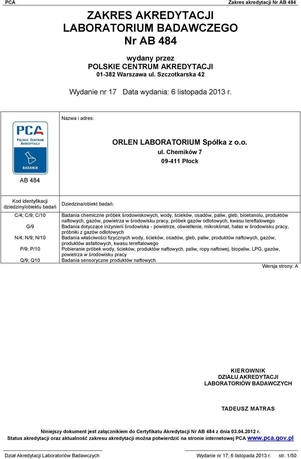 Chemików 7 09-411 Płock AB 484 Kod identyfikacji dziedziny/obiektu badań C/4; C/9; C/10 G/9 N/4; N/9; N/10 P/9; P/10 Q/9; Q10 Dziedzina/obiekt badań: Badania chemiczne próbek środowiskowych, wody,