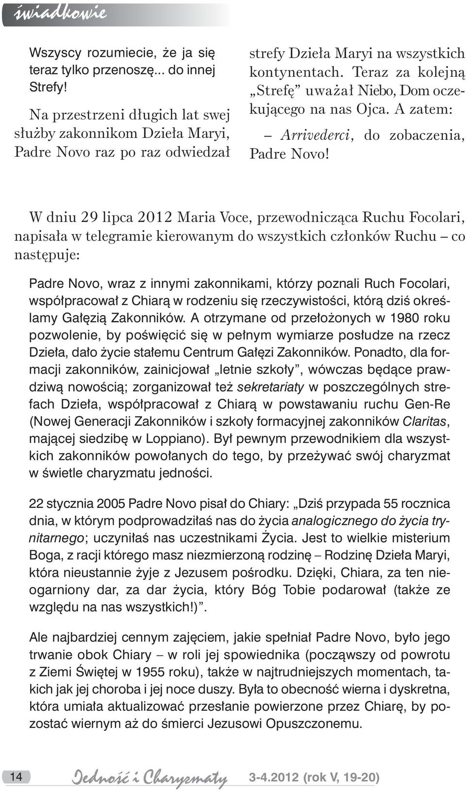 Teraz za kolejną Strefę uważał Niebo, Dom oczekującego na nas Ojca. A zatem: Arrivederci, do zobaczenia, Padre Novo!