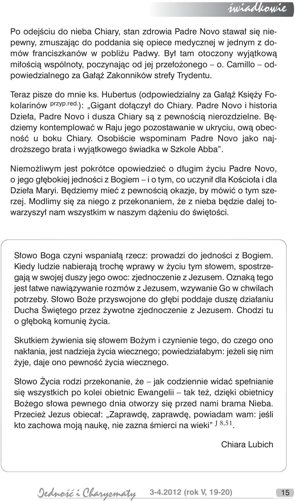 Hubertus (odpowiedzialny za Gałąź Księży Fokolarinów przyp.red. ): Gigant dołączył do Chiary. Padre Novo i historia Dzieła, Padre Novo i dusza Chiary są z pewnością nierozdzielne.