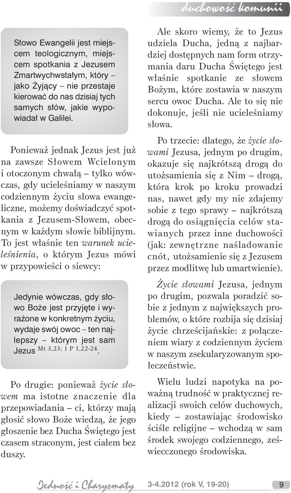 Ponieważ jednak Jezus jest już na zawsze Słowem Wcielonym i otoczonym chwałą tylko wówczas, gdy ucieleśniamy w naszym codziennym życiu słowa ewangeliczne, możemy doświadczyć spotkania z