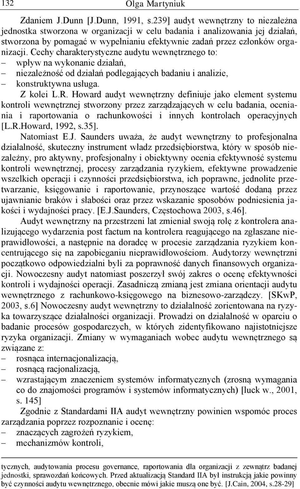 Cechy charakterystyczne audytu wewnętrznego to: wpływ na wykonanie działań, niezależność od działań podlegających badaniu i analizie, konstruktywna usługa. Z kolei L.R.