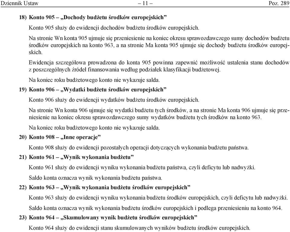 europejskich. Ewidencja szczegółowa prowadzona do konta 905 powinna zapewnić możliwość ustalenia stanu dochodów z poszczególnych źródeł finansowania według podziałek klasyfikacji budżetowej.