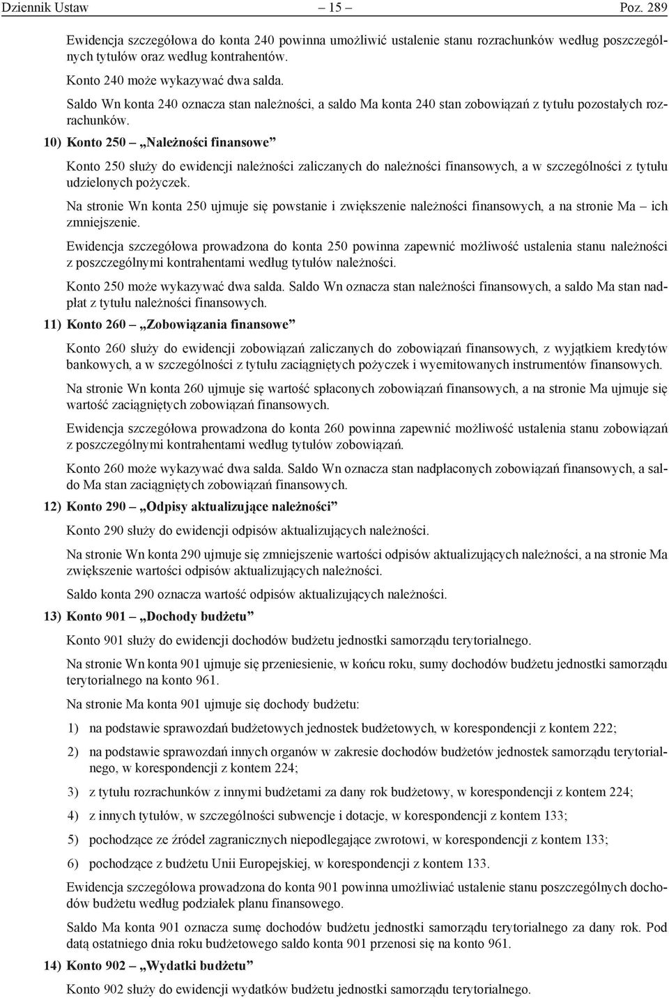 10) Konto 250 Należności finansowe Konto 250 służy do ewidencji należności zaliczanych do należności finansowych, a w szczególności z tytułu udzielonych pożyczek.