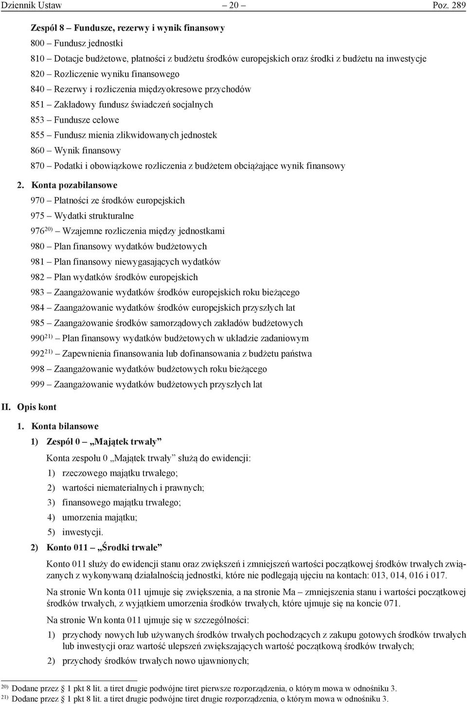 finansowego 840 Rezerwy i rozliczenia międzyokresowe przychodów 851 Zakładowy fundusz świadczeń socjalnych 853 Fundusze celowe 855 Fundusz mienia zlikwidowanych jednostek 860 Wynik finansowy 870