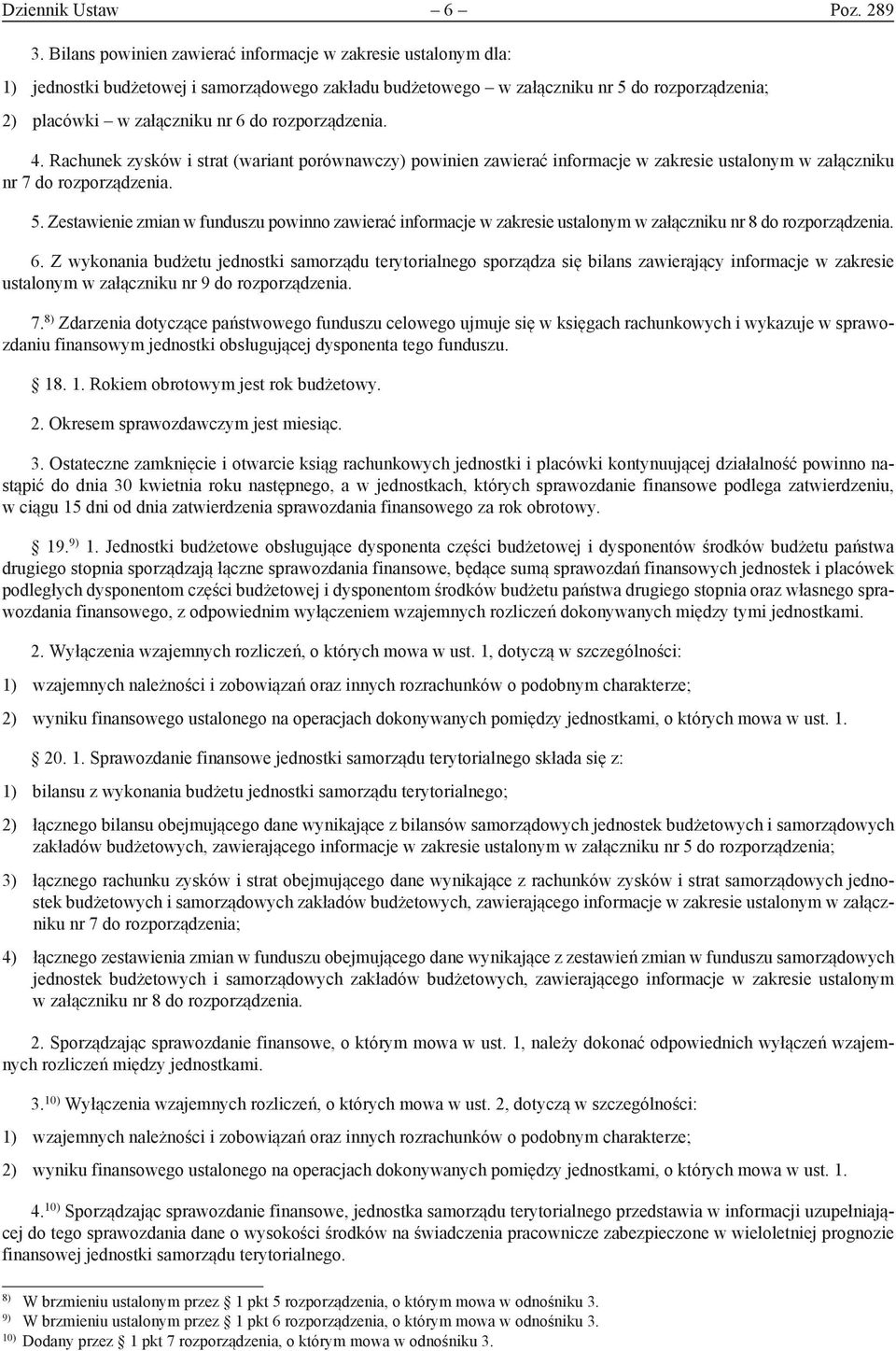 rozporządzenia. 4. Rachunek zysków i strat (wariant porównawczy) powinien zawierać informacje w zakresie ustalonym w załączniku nr 7 do rozporządzenia. 5.