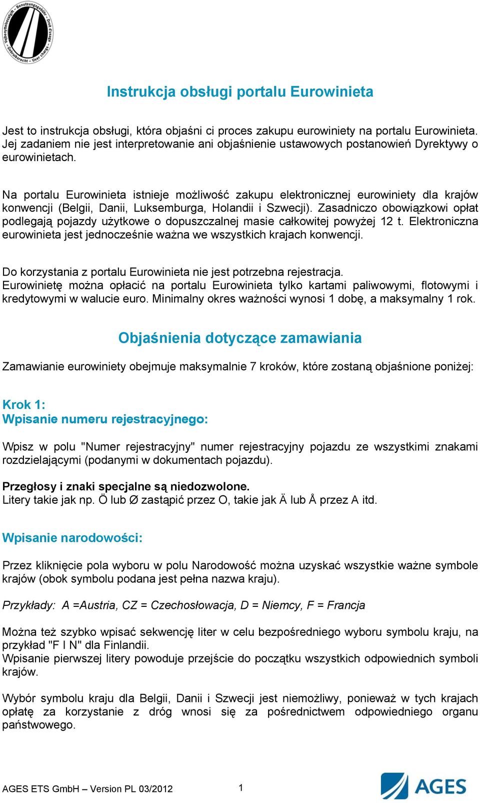 Na portalu Eurowinieta istnieje możliwość zakupu elektronicznej eurowiniety dla krajów konwencji (Belgii, Danii, Luksemburga, Holandii i Szwecji).