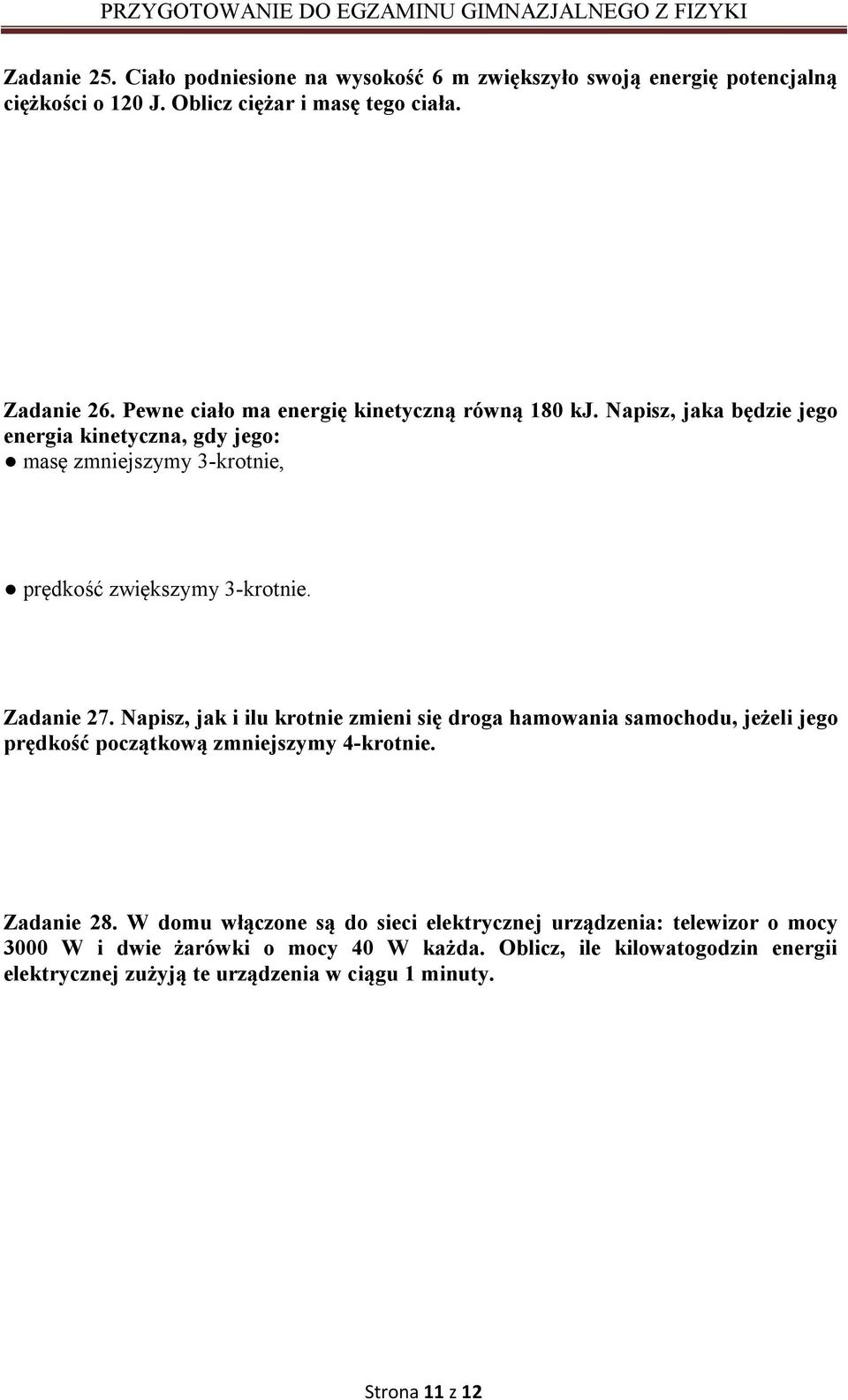 Zadanie 7. Napisz, jak i ilu krotnie zmieni się droga hamowania samochodu, jeżeli jego prędkość początkową zmniejszymy 4-krotnie. Zadanie 8.