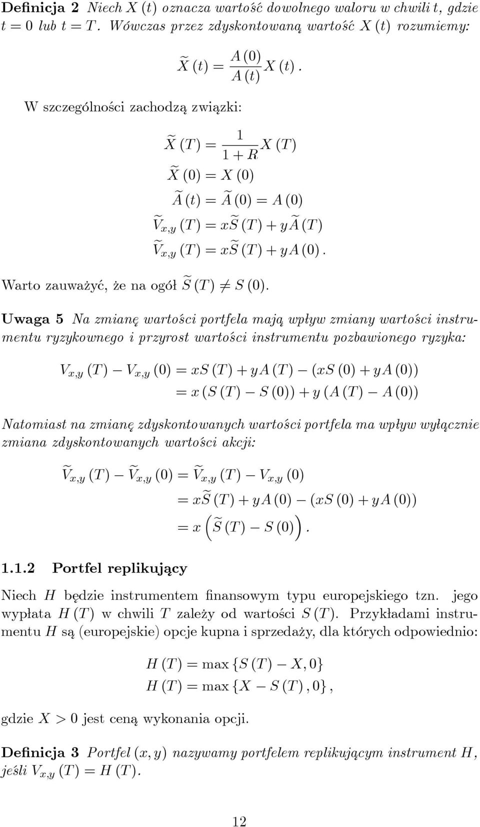 Uwaga 5 Na zmianę warto sci portfela maja wpływ zmiany warto sci instrumentu ryzykownego i przyrost warto sci instrumentu pozbawionego ryzyka: V x,y (T ) V x,y (0) = xs (T ) + ya (T ) (xs (0) + ya