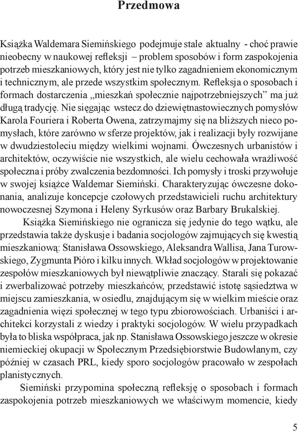 Nie sięgając wstecz do dziewiętnastowiecznych pomysłów Karola Fouriera i Roberta Owena, zatrzymajmy się na bliższych nieco pomysłach, które zarówno w sferze projektów, jak i realizacji były rozwijane