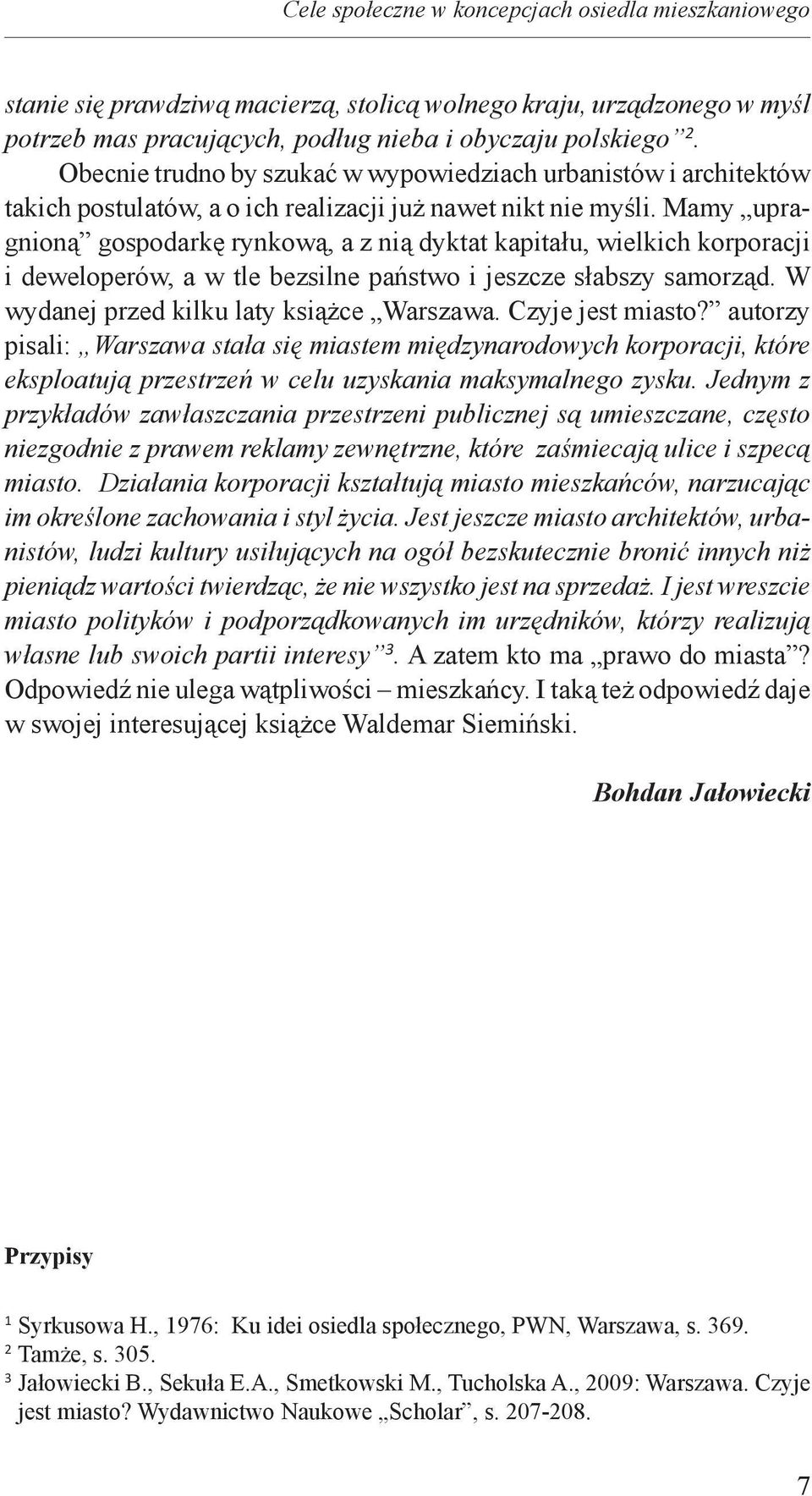 Mamy upragnioną gospodarkę rynkową, a z nią dyktat kapitału, wielkich korporacji i deweloperów, a w tle bezsilne państwo i jeszcze słabszy samorząd. W wydanej przed kilku laty książce Warszawa.
