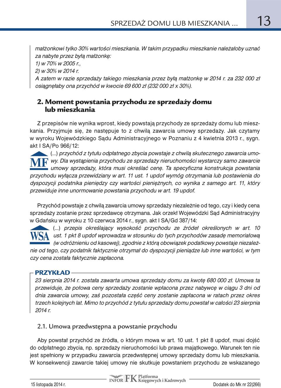 14 r. za 232 000 zł osiągnęłaby ona przychód w kwocie 69 600 zł (232 000 zł x 30%). 2. Moment powstania przychodu ze sprzedaży domu lub mieszkania Z przepisów nie wynika wprost, kiedy powstają przychody ze sprzedaży domu lub mieszkania.