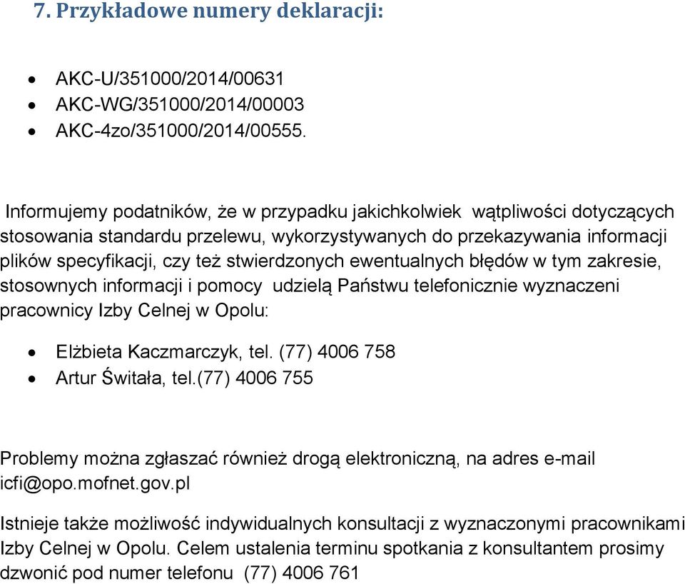 ewentualnych błędów w tym zakresie, stosownych informacji i pomocy udzielą Państwu telefonicznie wyznaczeni pracownicy Izby Celnej w Opolu: Elżbieta Kaczmarczyk, tel. (77) 4006 758 Artur Świtała, tel.