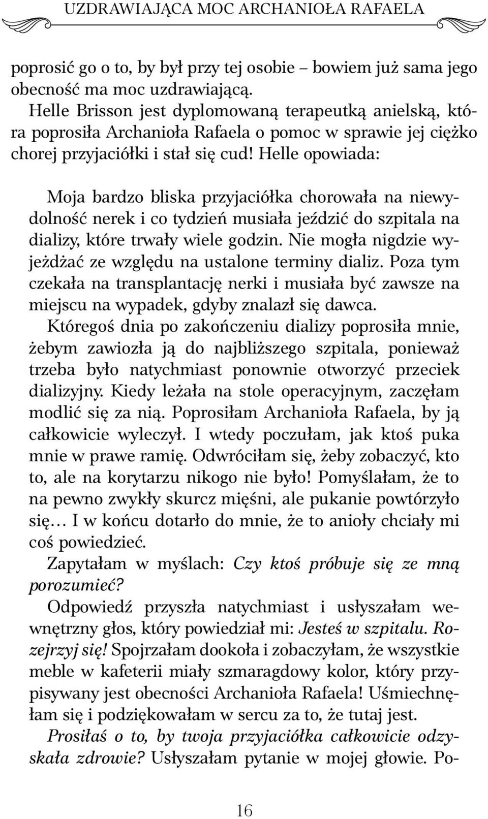 Helle opowiada: Moja bardzo bliska przyjaciółka chorowała na niewydolność nerek i co tydzień musiała jeździć do szpitala na dializy, które trwały wiele godzin.