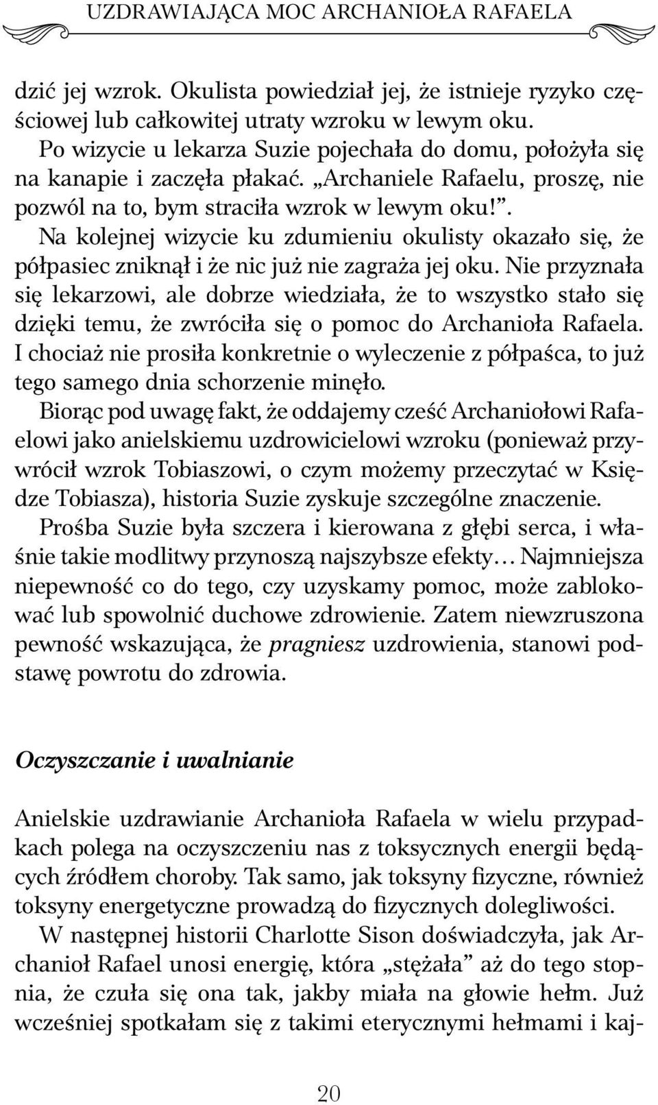 . Na kolejnej wizycie ku zdumieniu okulisty okazało się, że półpasiec zniknął i że nic już nie zagraża jej oku.