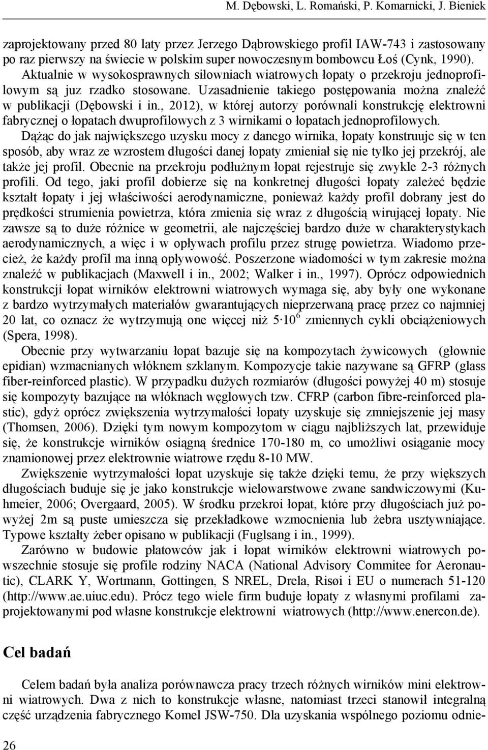 Aktualnie w wysokosprawnych siłowniach wiatrowych łopaty o przekroju jednoprofilowym są juz rzadko stosowane. Uzasadnienie takiego postępowania można znaleźć w publikacji (Dębowski i in.