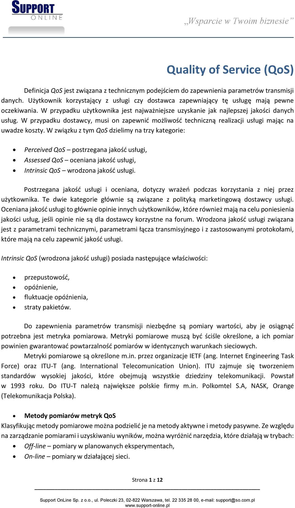 W przypadku dostawcy, musi on zapewnić możliwość techniczną realizacji usługi mając na uwadze koszty.