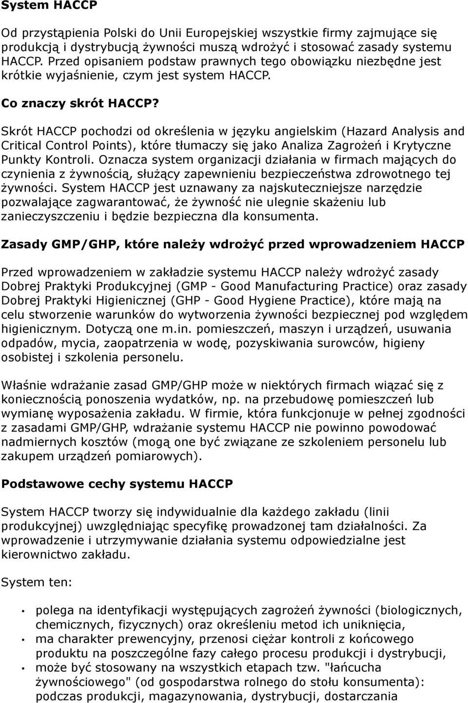 Skrót HACCP pochodzi od określenia w języku angielskim (Hazard Analysis and Critical Control Points), które tłumaczy się jako Analiza Zagrożeń i Krytyczne Punkty Kontroli.